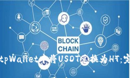 如何在tpWallet中将USDT兑换为HT：完整指南