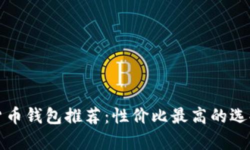 数字货币钱包推荐：性价比最高的选择分析