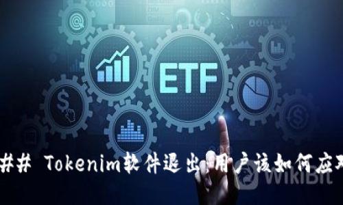 ### Tokenim软件退出：用户该如何应对？