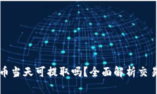 欧意当天买币当天可提取吗？全面解析交易与提币规则