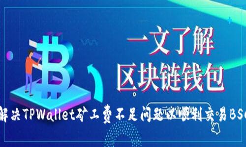 如何解决TPWallet矿工费不足问题以顺利交易BSC网络