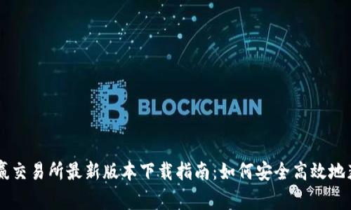 币赢交易所最新版本下载指南：如何安全高效地获取
