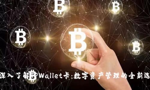 : 深入了解TPWallet卡：数字资产管理的全新选择