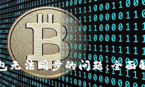 文章大纲

解决区块链钱包无法同步的问题：全面解析与应对策略