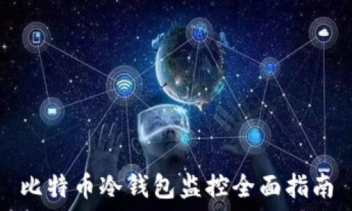   
比特币冷钱包监控全面指南