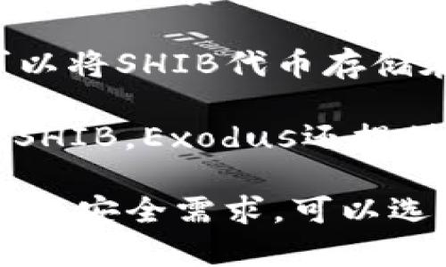 SHIB（Shiba Inu）是一种加密货币，主要是基于以太坊网络的代币。由于其流行性，许多钱包都支持SHIB代币的存储和交易。以下是一些支持SHIB的知名钱包：

1. **MetaMask**：这是一个非常流行的以太坊钱包，用户可以通过浏览器扩展或移动应用程序使用。MetaMask支持多种以太坊代币，包括SHIB。

2. **Trust Wallet**：这是一个官方的Binance加密货币钱包，支持多种加密资产，包括SHIB。Trust Wallet是一个移动应用，用户可以方便地存储和管理其加密货币。

3. **Coinbase Wallet**：这是Coinbase提供的非托管钱包，允许用户直接控制其资产。Coinbase Wallet支持SHIB代币，并且用户可以方便地交易和管理其加密资产。

4. **Ledger Nano S/X**：这些是硬件钱包，提供高水平的安全性。用户可以将SHIB代币存储在Ledger钱包中，通过与MetaMask等软件钱包结合使用，保障其资产安全。

5. **Exodus**：这是一个友好的桌面和移动钱包，支持多种加密货币，包括SHIB。Exodus还提供内置的交易所，可以让用户方便地交易其数字资产。

以上这些钱包都支持SHIB，可以满足不同用户的需求。根据个人的使用习惯和安全需求，可以选择最合适的钱包来存储和交易SHIB。