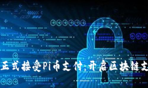 青岛啤酒正式接受Pi币支付：开启区块链支付新纪元