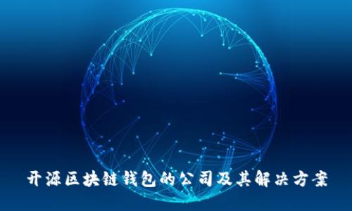 开源区块链钱包的公司及其解决方案