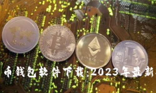 最好的比特币钱包软件下载：2023年最新推荐与对比
