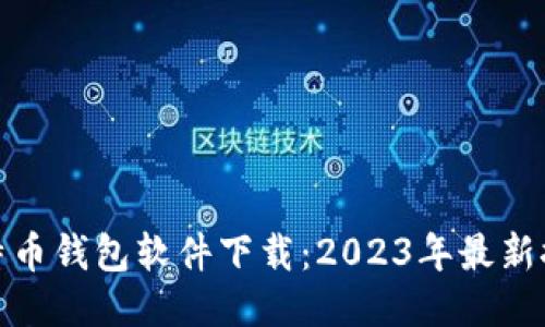 最好的比特币钱包软件下载：2023年最新推荐与对比