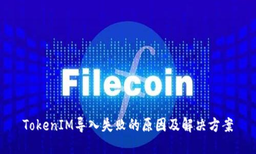 TokenIM导入失败的原因及解决方案
