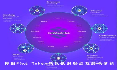 韩国Plus Token钱包最新动态及影响分析