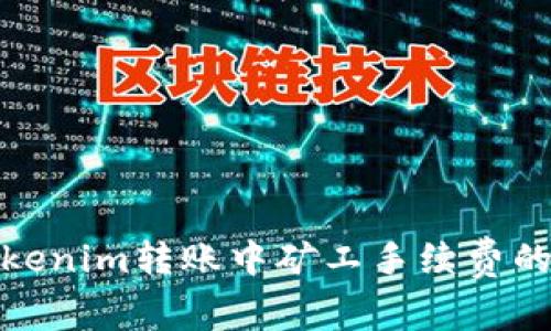 深入探讨Tokenim转账中矿工手续费的结构与影响