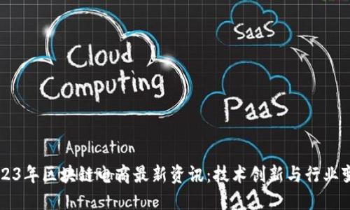 2023年区块链电商最新资讯：技术创新与行业变革