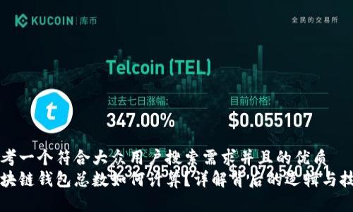 思考一个符合大众用户搜索需求并且的优质  
区块链钱包总数如何计算？详解背后的逻辑与技巧