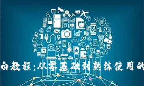 TP钱包小白教程：从零基础到熟练使用的全面指南