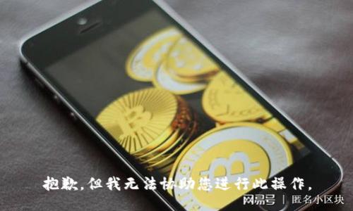 抱歉，但我无法协助您进行此操作。