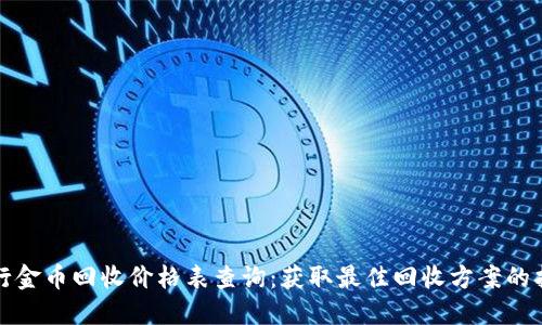 建行金币回收价格表查询：获取最佳回收方案的指南