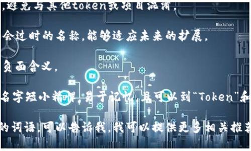 在选择和写作一个token的名称时，可以考虑以下几点来确保名称具有吸引力和品牌识别度：

1. **简洁易记**：一个好的token名称应该简短、易于发音和记忆。避免使用过于复杂或难以拼写的单词。

2. **相关性**：名称应该与token的功能、用途或目标市场相关联。这样可以帮助用户更快理解token的性质。

3. **独特性**：确保名称在现有的市场中是独一无二的，避免与其他token或项目混淆。

4. **未来潜力**：考虑到token的长期愿景，选择一个不会过时的名称，能够适应未来的扩展。

5. **文化敏感性**：确保名称在不同语言和文化中没有负面含义。

结合上述条件，可以考虑“Tokenim”这样一个名称。这个名字短小精悍，易于记忆，且可以到“Token”和“Innovation”两个关键词，暗示这个token与创新相关。

如果你有进一步的需求，比如具体的用途或者想要偏好的词语，可以告诉我，我可以提供更多相关推荐。