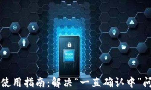 
比特派交易所使用指南：解决“一直确认中”问题的全面解析