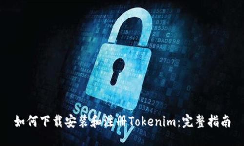 如何下载安装和注册Tokenim：完整指南