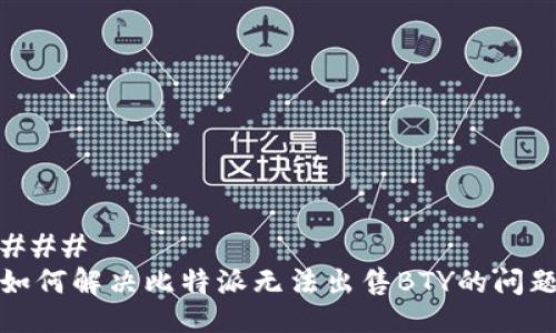 ### 
如何解决比特派无法出售BTY的问题