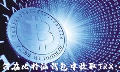 
ziaoti如何在比特派钱包中收取TRX：全面指南