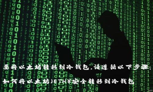 要将以太坊转移到冷钱包，请遵循以下步骤：

如何将以太坊（ETH）安全转移到冷钱包