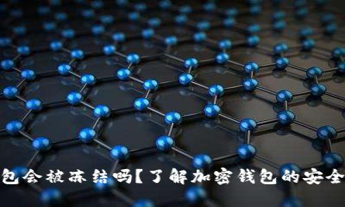 加密钱包会被冻结吗？了解加密钱包的安全与风险