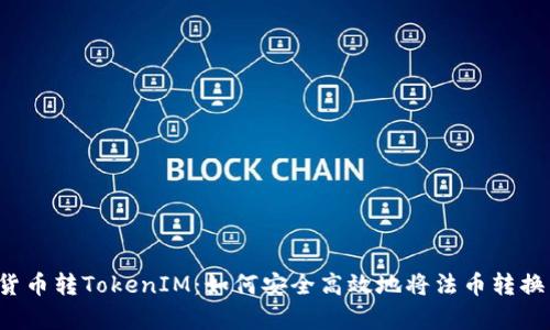  全面解析货币转TokenIM：如何安全高效地将法币转换为数字资产