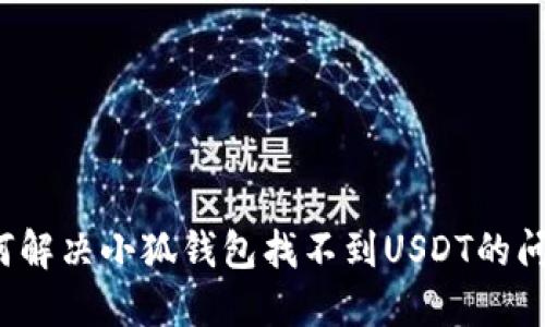 如何解决小狐钱包找不到USDT的问题？