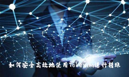 如何安全高效地使用Tokenim进行转账