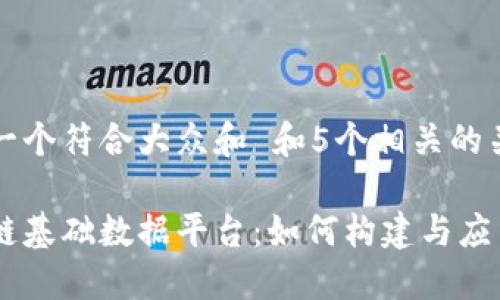 思考一个符合大众和 和5个相关的关键词

区块链基础数据平台：如何构建与应用