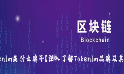 Tokenim是什么牌子？深入了解Tokenim品牌及其产品