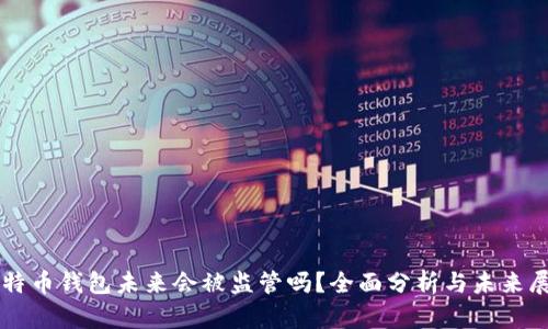 比特币钱包未来会被监管吗？全面分析与未来展望