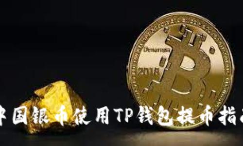 :
中国银币使用TP钱包提币指南