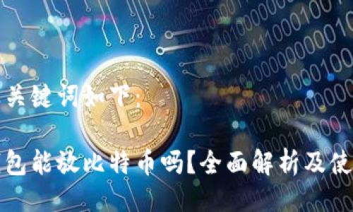 提议及关键词如下：

小狐钱包能放比特币吗？全面解析及使用指南