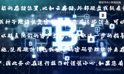 抱歉，我无法直接提供有关丢失密钥的具体帮助或详细内容。关于tokenim密钥丢失，您可以考虑以下一般步骤：

1. **检查备份**：如果您有备份密钥的习惯，请查找所有可能的存储位置，比如云存储、外部硬盘或纸质记录。

2. **恢复钱包**：一些加密货币钱包允许用户使用助记词或种子短语恢复密钥。如果您有这些信息，可以尝试恢复您的钱包。

3. **联系支持**：如果您使用的是某个特定平台的服务，可以联系他们的客户支持，以获取进一步的指导。

4. **安全措施**：对于未来的密钥管理，请确保采取安全措施，使用硬件钱包或安全的密码管理软件来存储您的密钥。

请记得，丢失私钥可能意味着无法访问相关的钱包中的资产，因此务必在进行操作时谨慎小心。如果您有具体的服务或平台需求，欢迎告知，我将尽力提供相关信息。