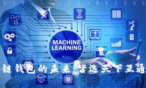 区块链钱包的未来：皆选天下互通解读