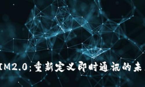  IM2.0：重新定义即时通讯的未来