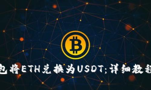 如何通过火币钱包将ETH兑换为USDT：详细教程与常见问题解答
