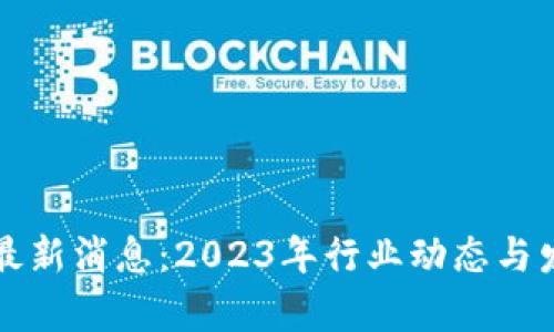 牧牛区块链最新消息：2023年行业动态与发展趋势分析