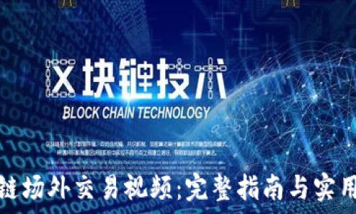  
区块链场外交易视频：完整指南与实用技巧