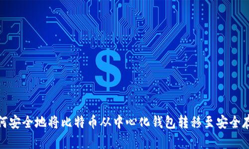 如何安全地将比特币从中心化钱包转移至安全存储