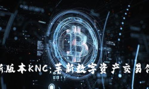 Tokenim新版本KNC：革新数字资产交易体验的未来