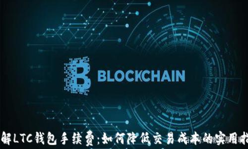 
了解LTC钱包手续费：如何降低交易成本的实用指南