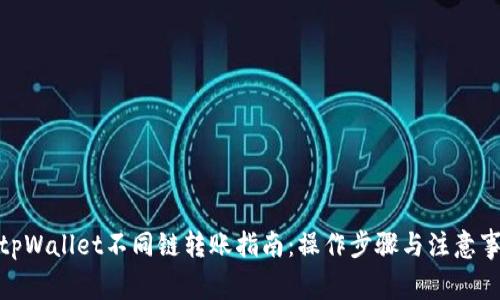 : tpWallet不同链转账指南：操作步骤与注意事项