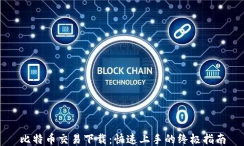 
比特币交易下载：快速上手的终极指南