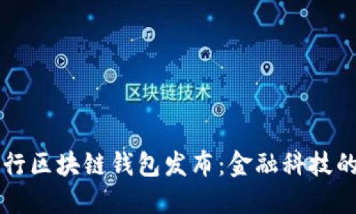 中国银行区块链钱包发布：金融科技的新纪元