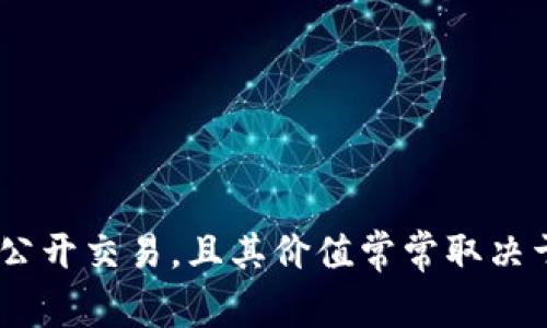 截至2023年10月，Bee币（Bee Network）在主流交易市场上的价格并不稳定，并且可能会因为市场的供求关系、项目的进展以及社区的参与度而有显著的波动。Bee币目前并不在大型的数字货币交易所中进行公开交易，且其价值常常取决于Bee Network项目的发展状况。如果您想要获得最新的Bee币价格，建议访问一些专业的金融网站或者加密货币交易平台，以获得实时数据。请注意，投资加密货币风险较高，请您在决定投资前做好充分的研究。